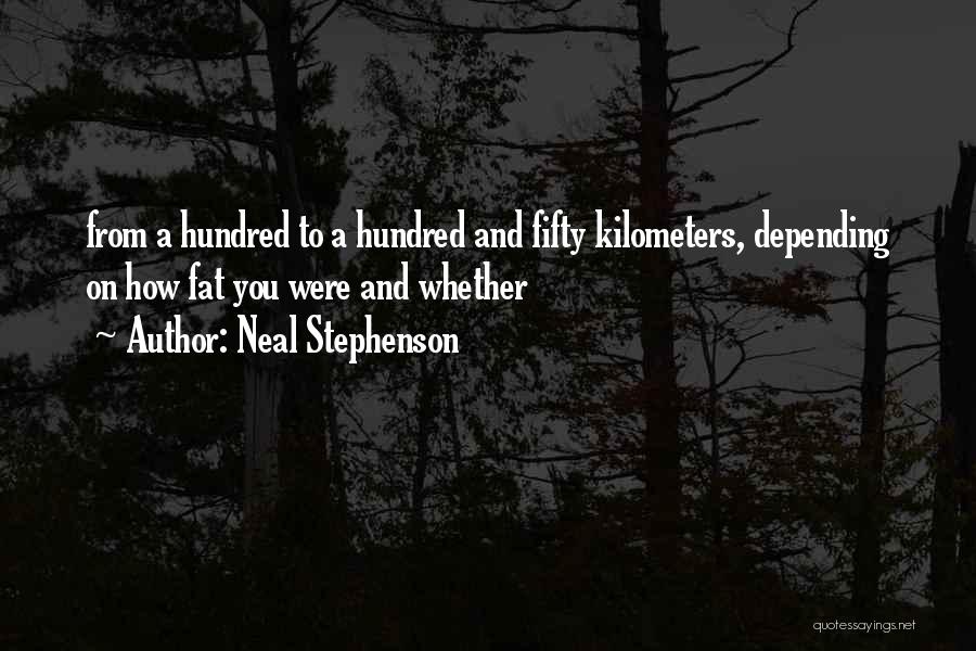 Neal Stephenson Quotes: From A Hundred To A Hundred And Fifty Kilometers, Depending On How Fat You Were And Whether