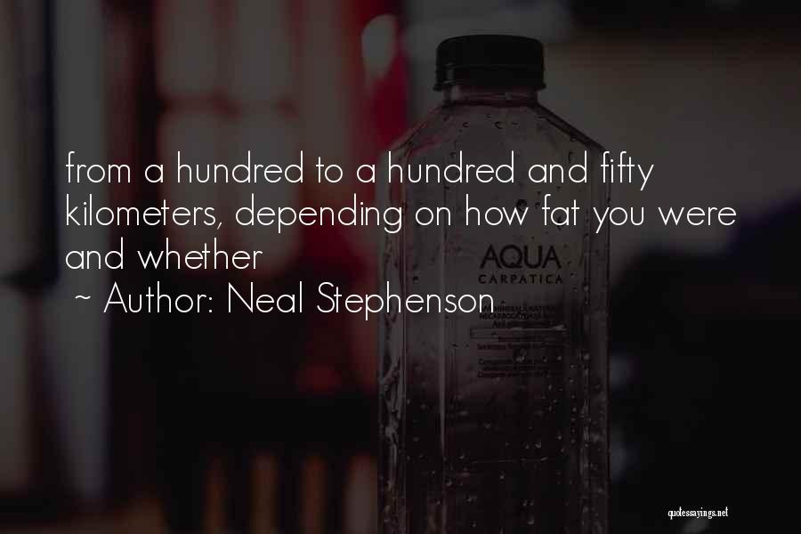 Neal Stephenson Quotes: From A Hundred To A Hundred And Fifty Kilometers, Depending On How Fat You Were And Whether