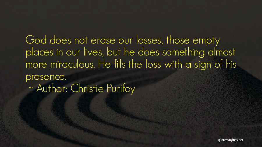 Christie Purifoy Quotes: God Does Not Erase Our Losses, Those Empty Places In Our Lives, But He Does Something Almost More Miraculous. He