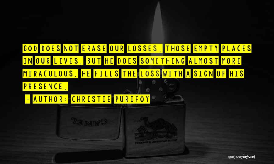 Christie Purifoy Quotes: God Does Not Erase Our Losses, Those Empty Places In Our Lives, But He Does Something Almost More Miraculous. He