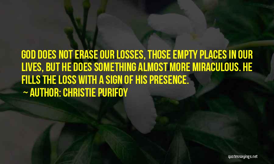 Christie Purifoy Quotes: God Does Not Erase Our Losses, Those Empty Places In Our Lives, But He Does Something Almost More Miraculous. He