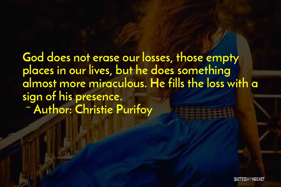 Christie Purifoy Quotes: God Does Not Erase Our Losses, Those Empty Places In Our Lives, But He Does Something Almost More Miraculous. He