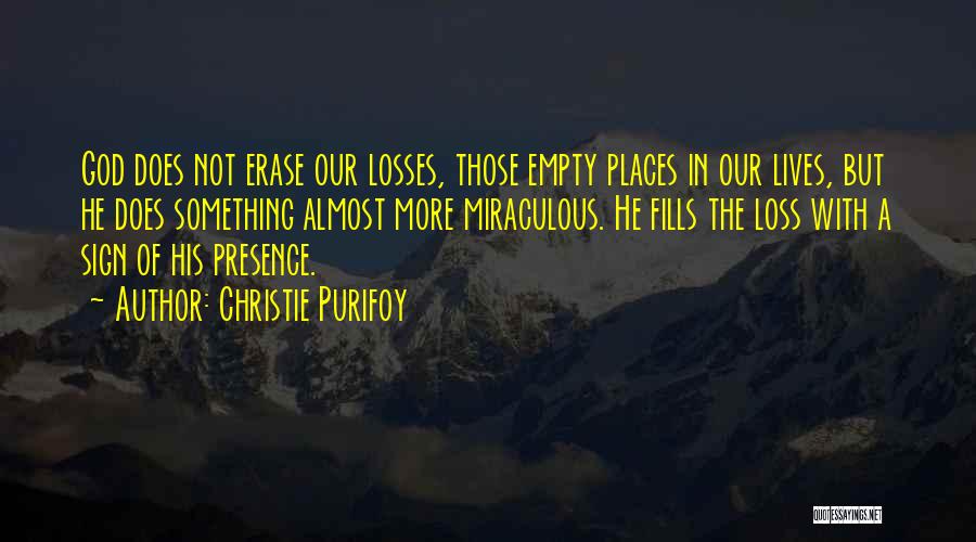 Christie Purifoy Quotes: God Does Not Erase Our Losses, Those Empty Places In Our Lives, But He Does Something Almost More Miraculous. He