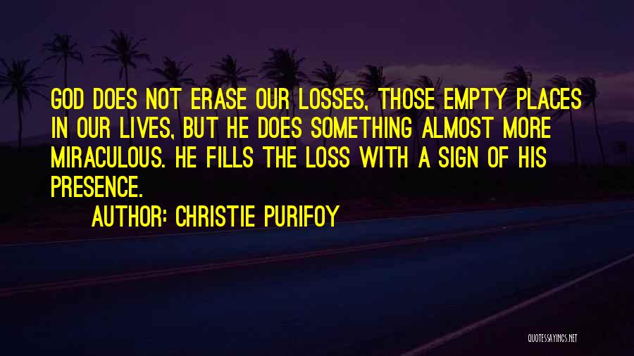 Christie Purifoy Quotes: God Does Not Erase Our Losses, Those Empty Places In Our Lives, But He Does Something Almost More Miraculous. He