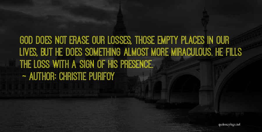 Christie Purifoy Quotes: God Does Not Erase Our Losses, Those Empty Places In Our Lives, But He Does Something Almost More Miraculous. He