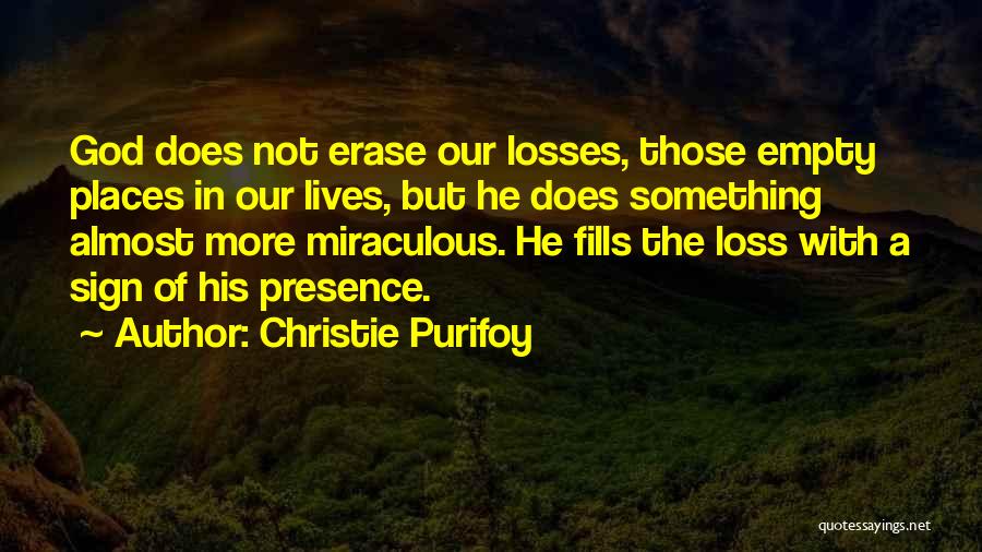 Christie Purifoy Quotes: God Does Not Erase Our Losses, Those Empty Places In Our Lives, But He Does Something Almost More Miraculous. He