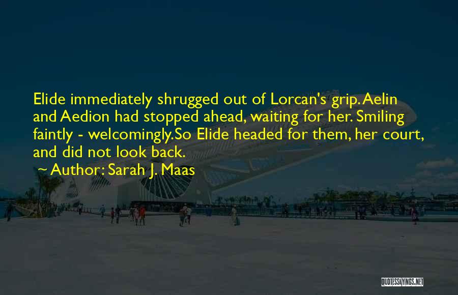 Sarah J. Maas Quotes: Elide Immediately Shrugged Out Of Lorcan's Grip. Aelin And Aedion Had Stopped Ahead, Waiting For Her. Smiling Faintly - Welcomingly.so