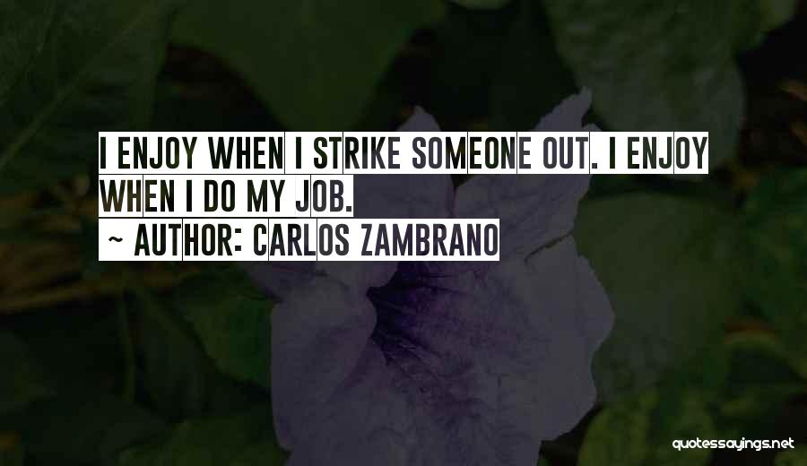 Carlos Zambrano Quotes: I Enjoy When I Strike Someone Out. I Enjoy When I Do My Job.