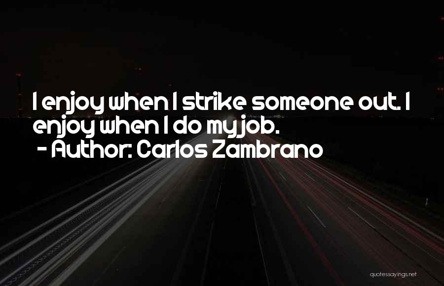 Carlos Zambrano Quotes: I Enjoy When I Strike Someone Out. I Enjoy When I Do My Job.