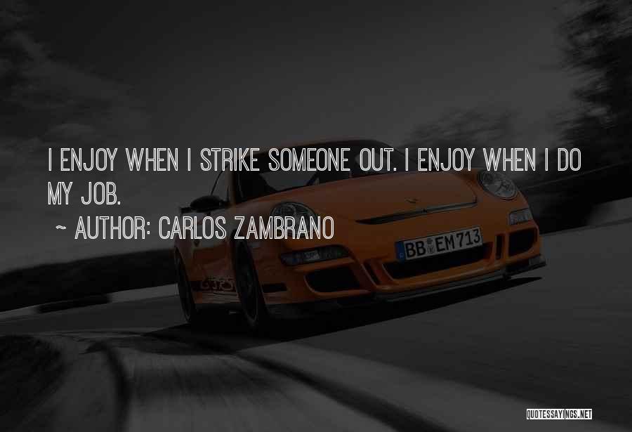 Carlos Zambrano Quotes: I Enjoy When I Strike Someone Out. I Enjoy When I Do My Job.