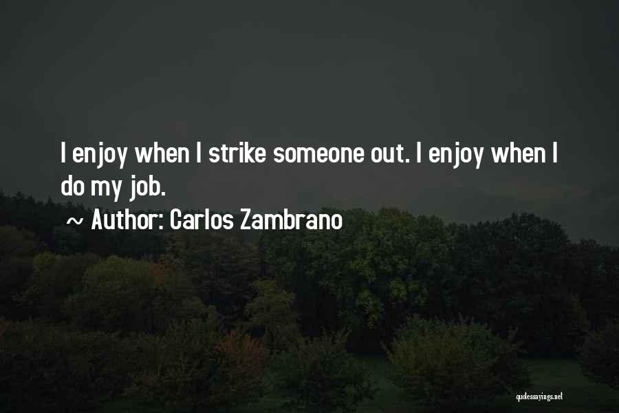 Carlos Zambrano Quotes: I Enjoy When I Strike Someone Out. I Enjoy When I Do My Job.