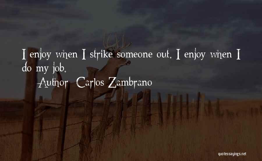 Carlos Zambrano Quotes: I Enjoy When I Strike Someone Out. I Enjoy When I Do My Job.