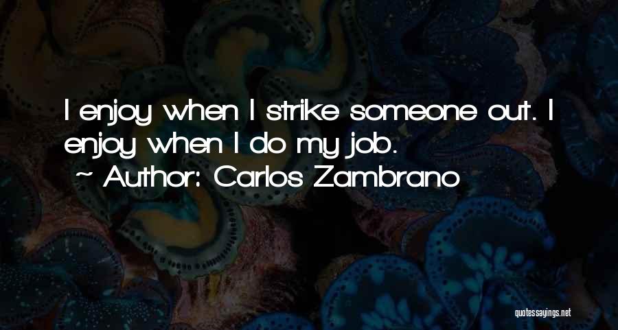 Carlos Zambrano Quotes: I Enjoy When I Strike Someone Out. I Enjoy When I Do My Job.