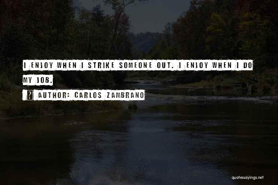 Carlos Zambrano Quotes: I Enjoy When I Strike Someone Out. I Enjoy When I Do My Job.