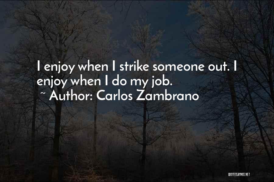 Carlos Zambrano Quotes: I Enjoy When I Strike Someone Out. I Enjoy When I Do My Job.