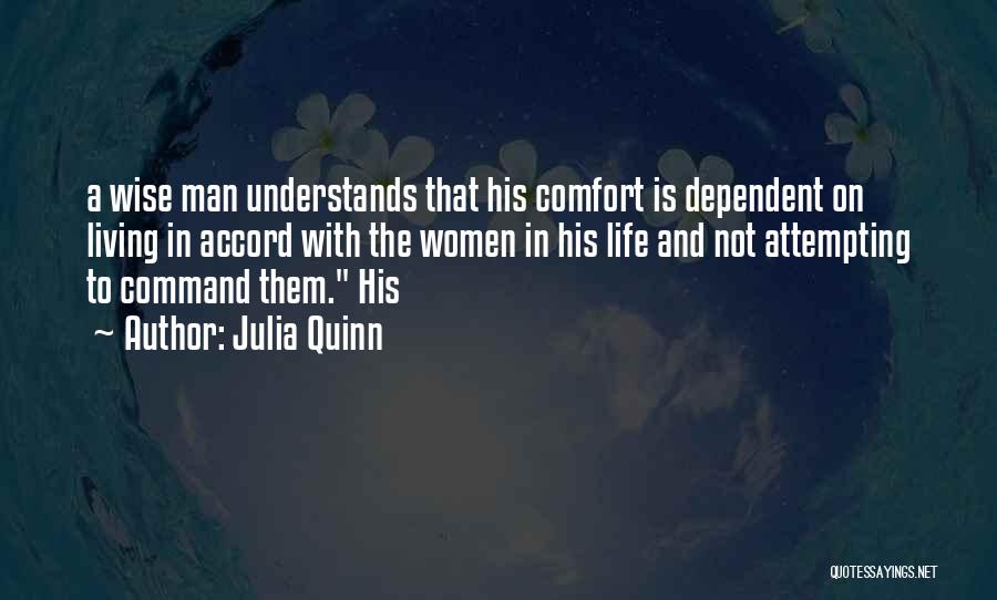 Julia Quinn Quotes: A Wise Man Understands That His Comfort Is Dependent On Living In Accord With The Women In His Life And