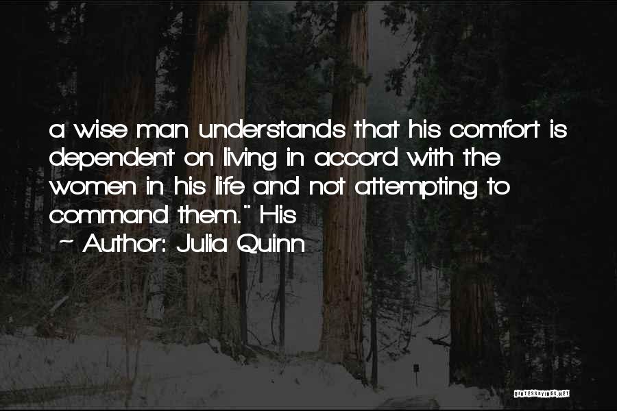 Julia Quinn Quotes: A Wise Man Understands That His Comfort Is Dependent On Living In Accord With The Women In His Life And