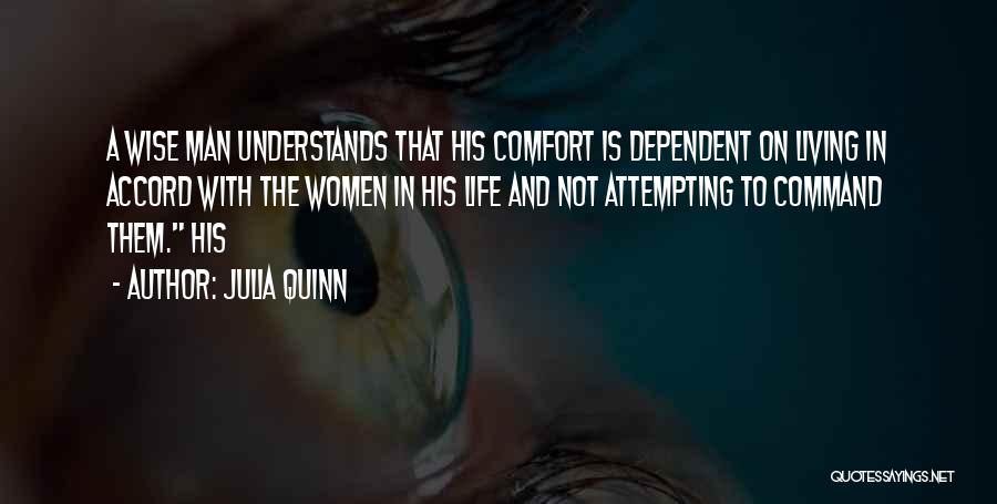 Julia Quinn Quotes: A Wise Man Understands That His Comfort Is Dependent On Living In Accord With The Women In His Life And