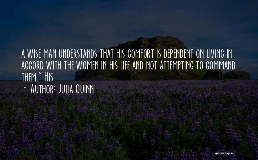 Julia Quinn Quotes: A Wise Man Understands That His Comfort Is Dependent On Living In Accord With The Women In His Life And