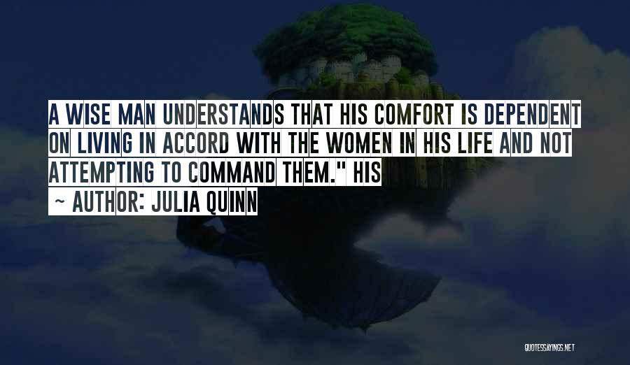 Julia Quinn Quotes: A Wise Man Understands That His Comfort Is Dependent On Living In Accord With The Women In His Life And