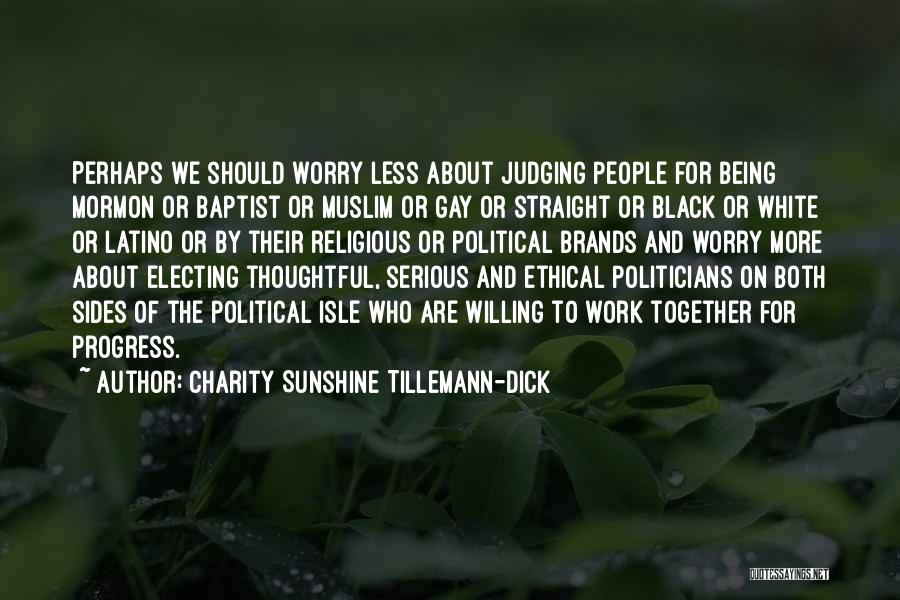 Charity Sunshine Tillemann-Dick Quotes: Perhaps We Should Worry Less About Judging People For Being Mormon Or Baptist Or Muslim Or Gay Or Straight Or