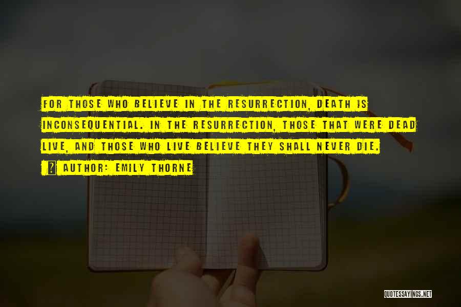 Emily Thorne Quotes: For Those Who Believe In The Resurrection, Death Is Inconsequential. In The Resurrection, Those That Were Dead Live, And Those