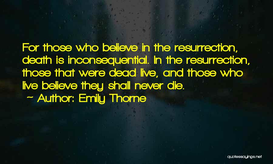 Emily Thorne Quotes: For Those Who Believe In The Resurrection, Death Is Inconsequential. In The Resurrection, Those That Were Dead Live, And Those