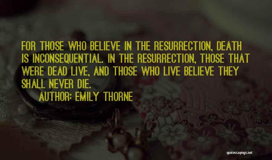 Emily Thorne Quotes: For Those Who Believe In The Resurrection, Death Is Inconsequential. In The Resurrection, Those That Were Dead Live, And Those