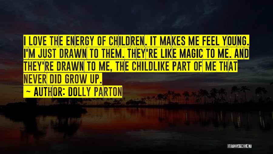 Dolly Parton Quotes: I Love The Energy Of Children. It Makes Me Feel Young. I'm Just Drawn To Them. They're Like Magic To