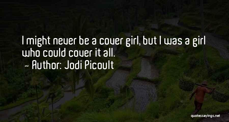 Jodi Picoult Quotes: I Might Never Be A Cover Girl, But I Was A Girl Who Could Cover It All.