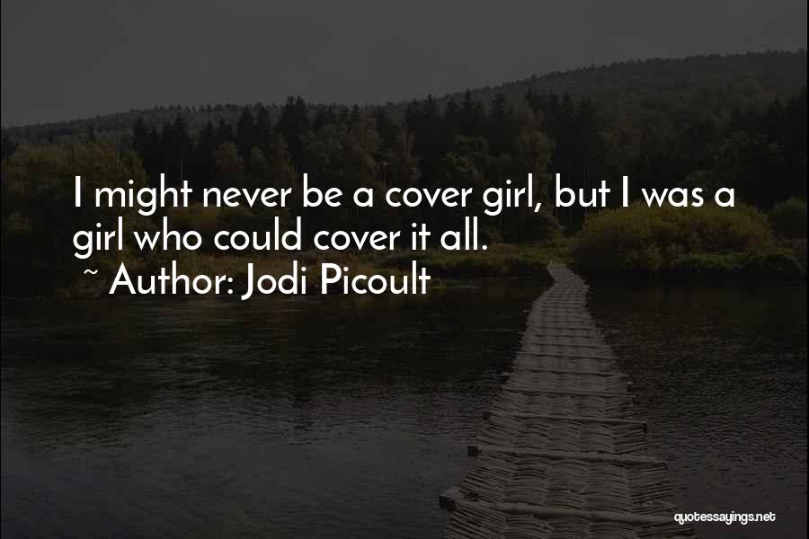Jodi Picoult Quotes: I Might Never Be A Cover Girl, But I Was A Girl Who Could Cover It All.