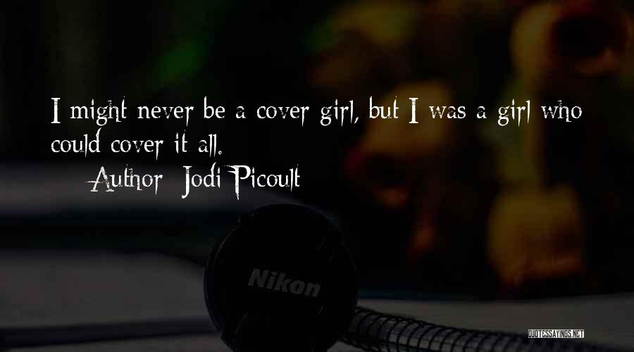 Jodi Picoult Quotes: I Might Never Be A Cover Girl, But I Was A Girl Who Could Cover It All.