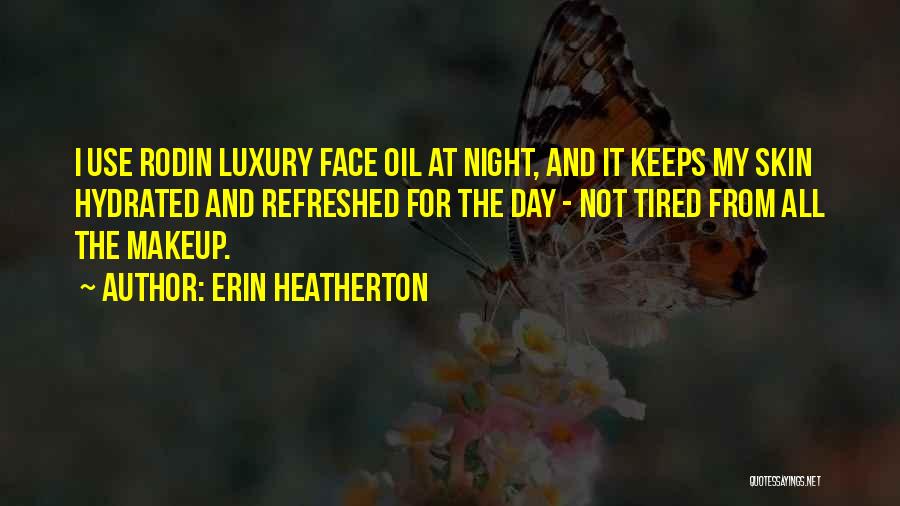 Erin Heatherton Quotes: I Use Rodin Luxury Face Oil At Night, And It Keeps My Skin Hydrated And Refreshed For The Day -
