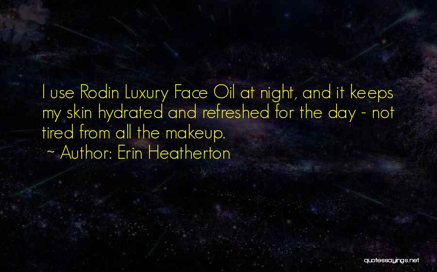 Erin Heatherton Quotes: I Use Rodin Luxury Face Oil At Night, And It Keeps My Skin Hydrated And Refreshed For The Day -