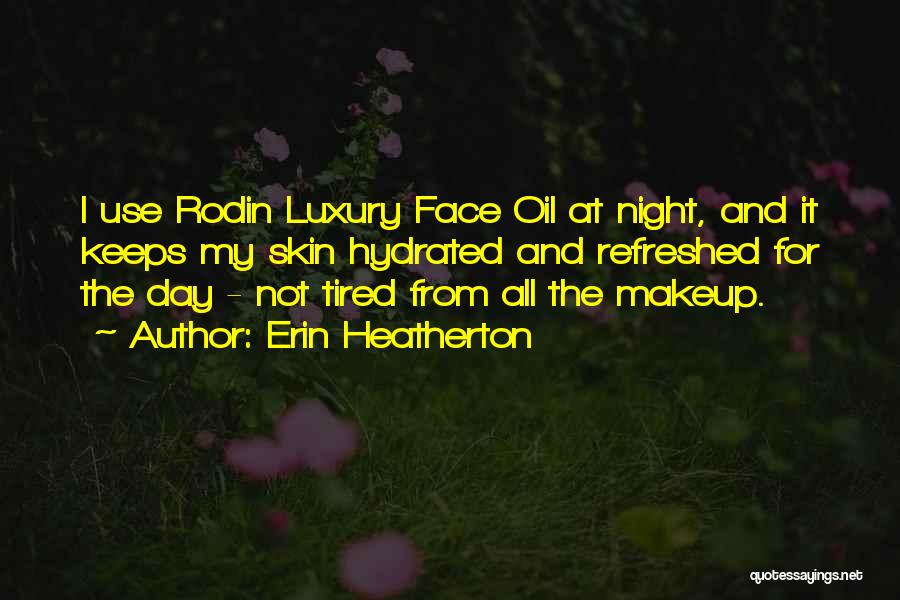 Erin Heatherton Quotes: I Use Rodin Luxury Face Oil At Night, And It Keeps My Skin Hydrated And Refreshed For The Day -