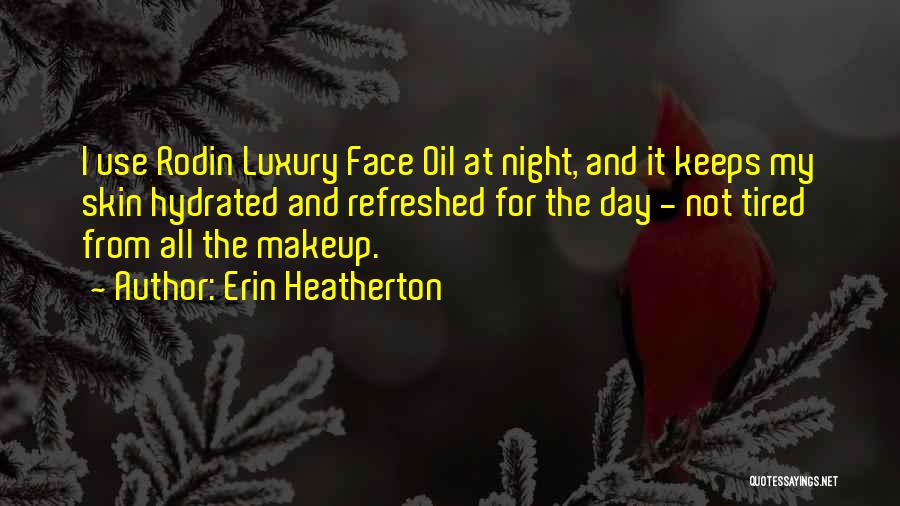 Erin Heatherton Quotes: I Use Rodin Luxury Face Oil At Night, And It Keeps My Skin Hydrated And Refreshed For The Day -
