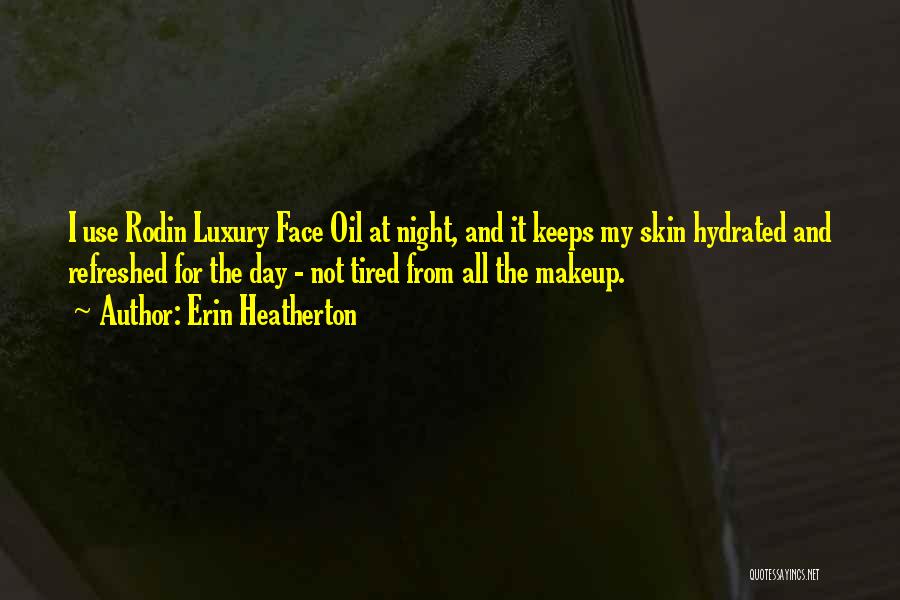 Erin Heatherton Quotes: I Use Rodin Luxury Face Oil At Night, And It Keeps My Skin Hydrated And Refreshed For The Day -