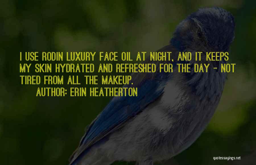 Erin Heatherton Quotes: I Use Rodin Luxury Face Oil At Night, And It Keeps My Skin Hydrated And Refreshed For The Day -