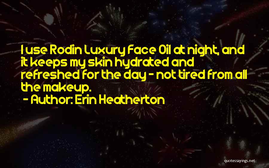 Erin Heatherton Quotes: I Use Rodin Luxury Face Oil At Night, And It Keeps My Skin Hydrated And Refreshed For The Day -