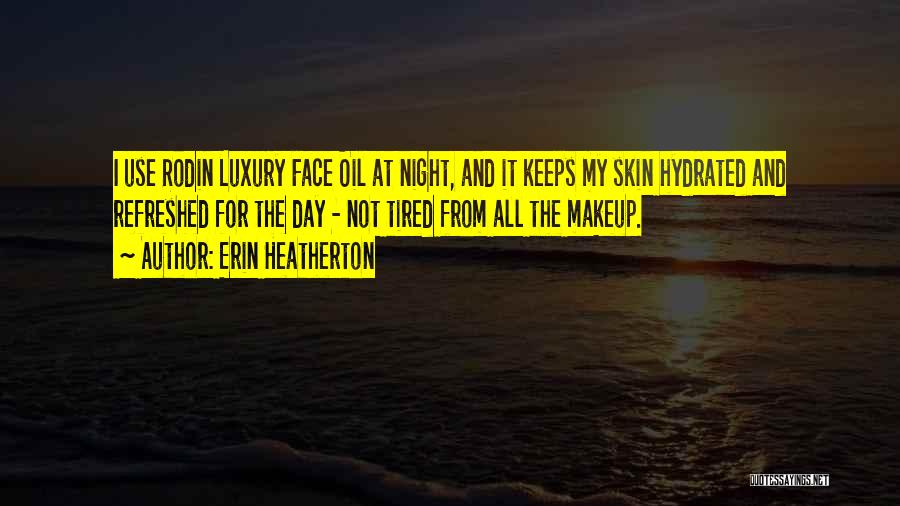 Erin Heatherton Quotes: I Use Rodin Luxury Face Oil At Night, And It Keeps My Skin Hydrated And Refreshed For The Day -
