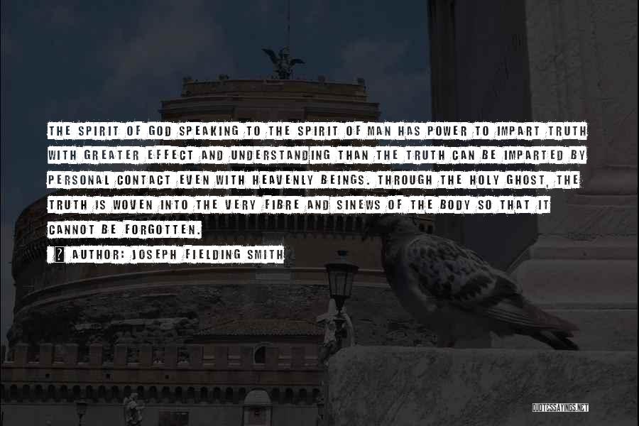 Joseph Fielding Smith Quotes: The Spirit Of God Speaking To The Spirit Of Man Has Power To Impart Truth With Greater Effect And Understanding