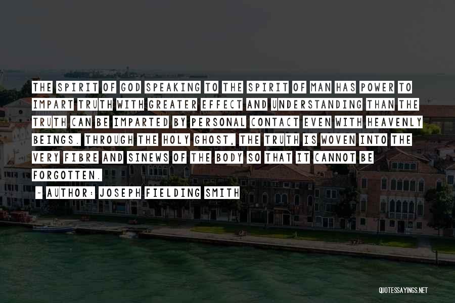 Joseph Fielding Smith Quotes: The Spirit Of God Speaking To The Spirit Of Man Has Power To Impart Truth With Greater Effect And Understanding