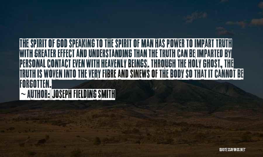 Joseph Fielding Smith Quotes: The Spirit Of God Speaking To The Spirit Of Man Has Power To Impart Truth With Greater Effect And Understanding