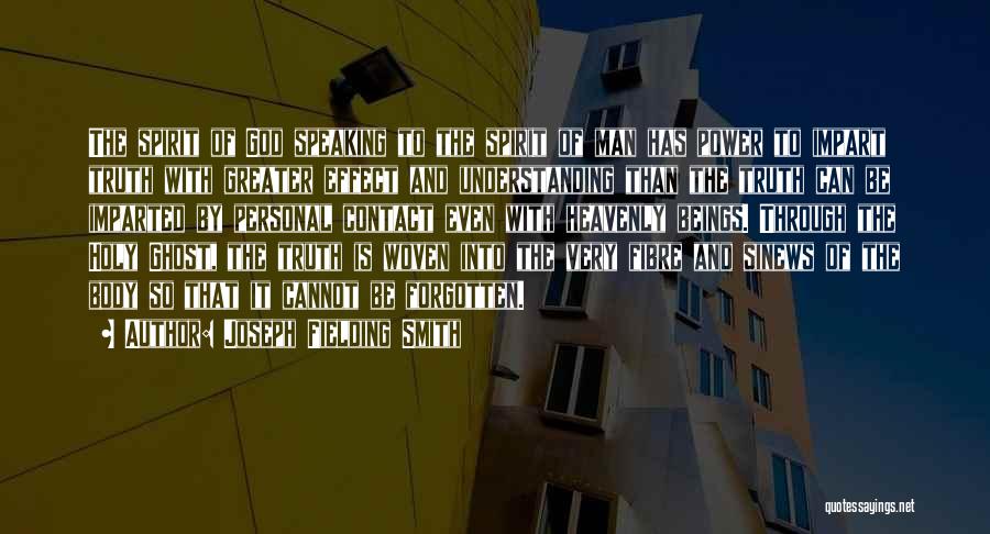 Joseph Fielding Smith Quotes: The Spirit Of God Speaking To The Spirit Of Man Has Power To Impart Truth With Greater Effect And Understanding