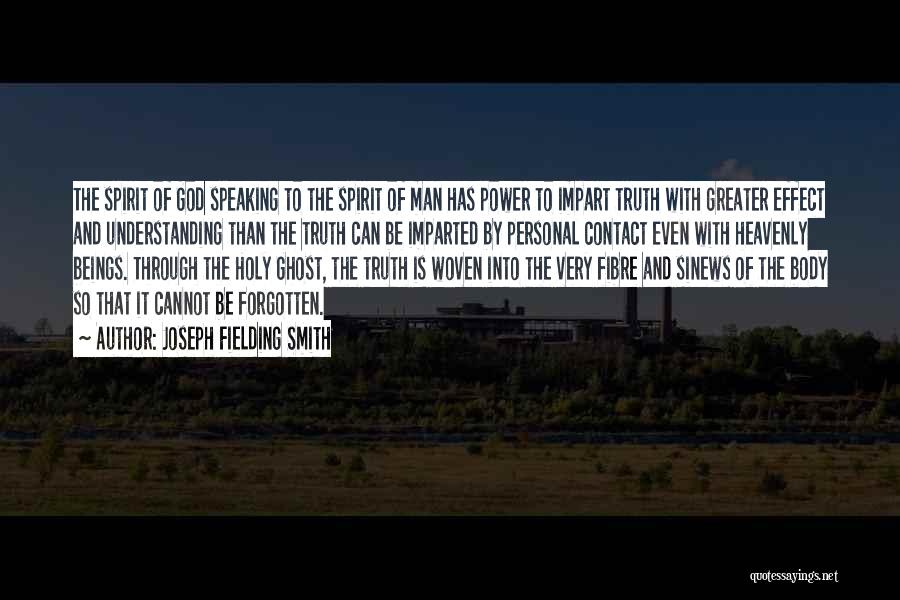 Joseph Fielding Smith Quotes: The Spirit Of God Speaking To The Spirit Of Man Has Power To Impart Truth With Greater Effect And Understanding