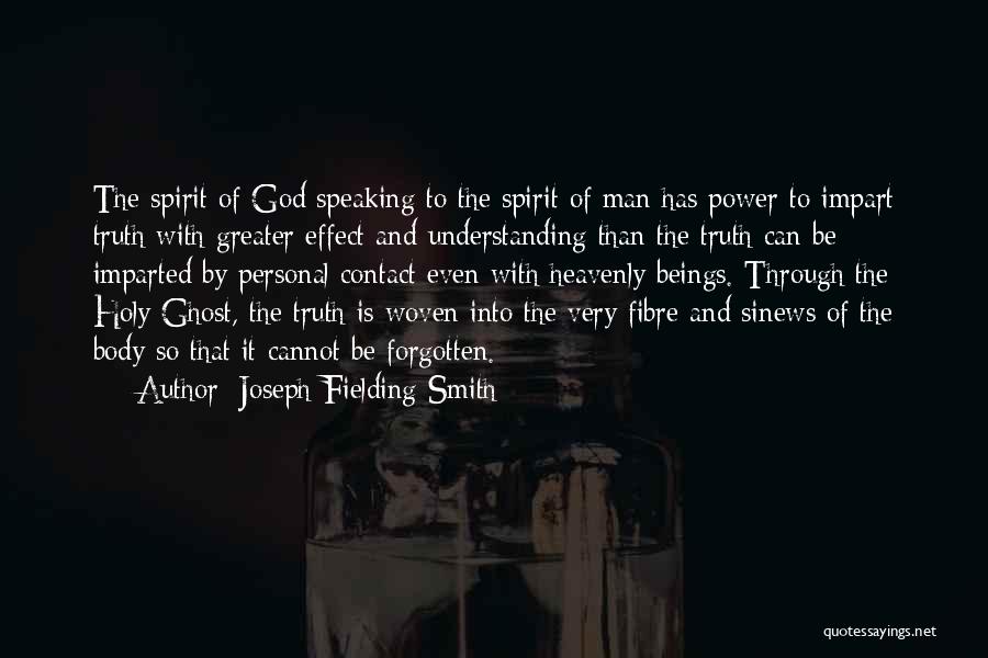 Joseph Fielding Smith Quotes: The Spirit Of God Speaking To The Spirit Of Man Has Power To Impart Truth With Greater Effect And Understanding