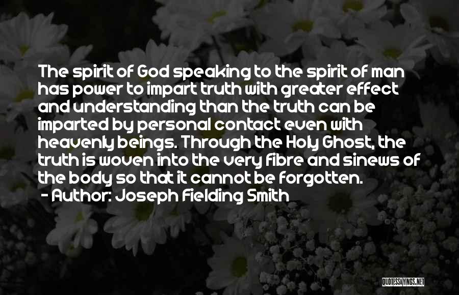 Joseph Fielding Smith Quotes: The Spirit Of God Speaking To The Spirit Of Man Has Power To Impart Truth With Greater Effect And Understanding