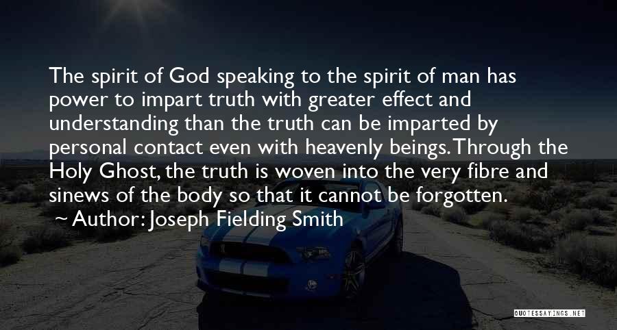 Joseph Fielding Smith Quotes: The Spirit Of God Speaking To The Spirit Of Man Has Power To Impart Truth With Greater Effect And Understanding