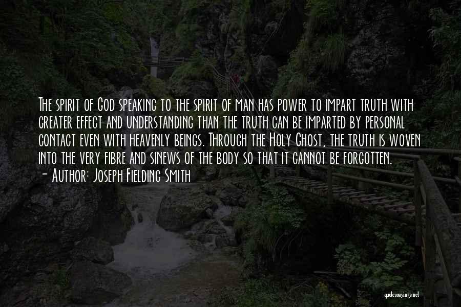 Joseph Fielding Smith Quotes: The Spirit Of God Speaking To The Spirit Of Man Has Power To Impart Truth With Greater Effect And Understanding