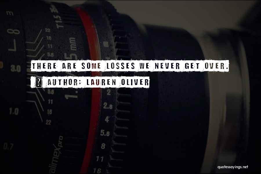 Lauren Oliver Quotes: There Are Some Losses We Never Get Over.